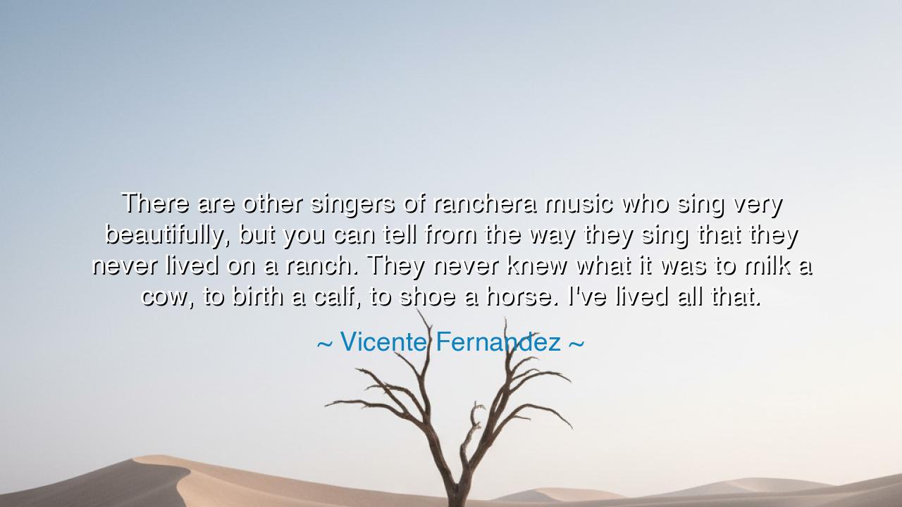 There are other singers of ranchera music who sing very