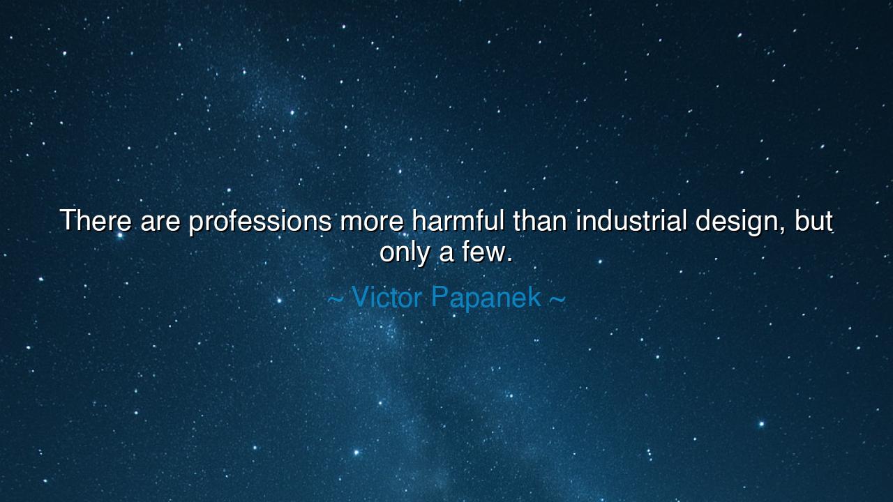 There are professions more harmful than industrial design, but