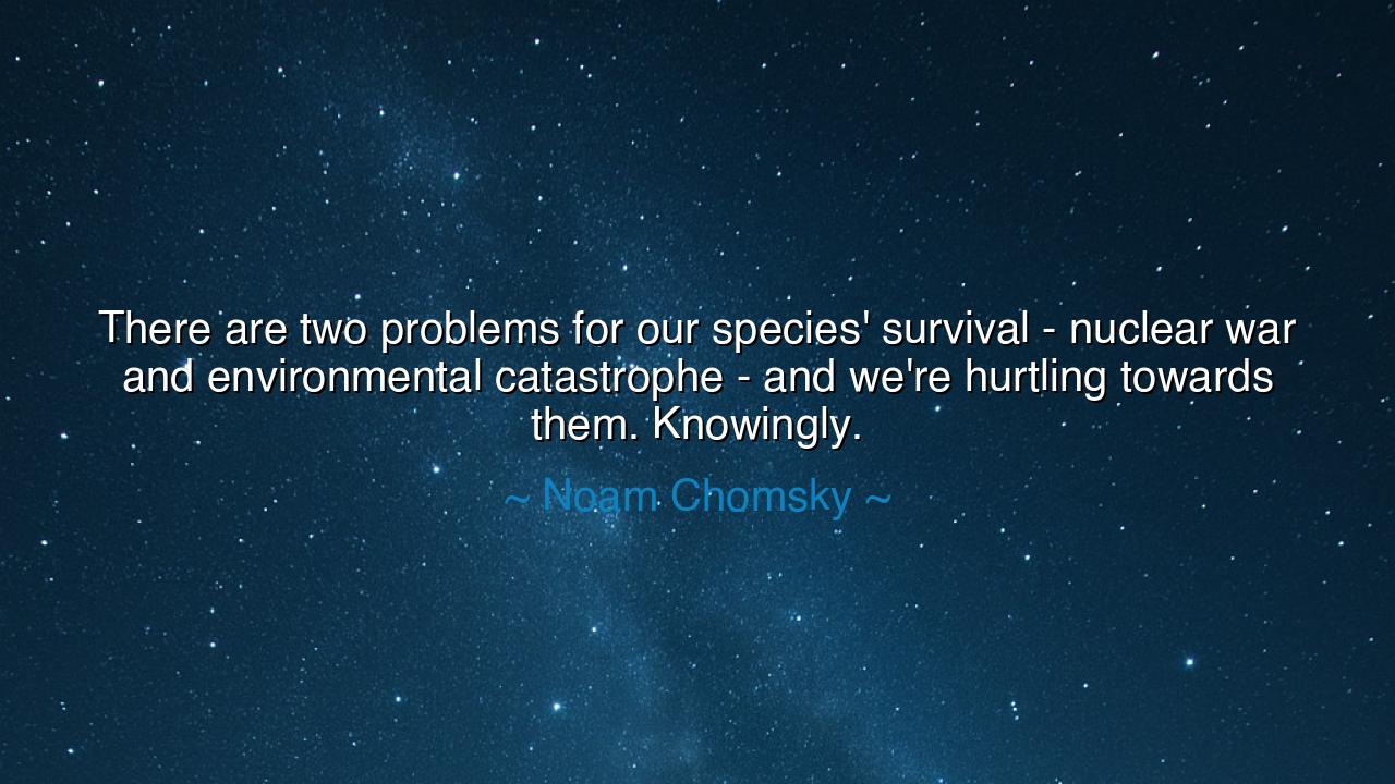 There are two problems for our species' survival - nuclear war