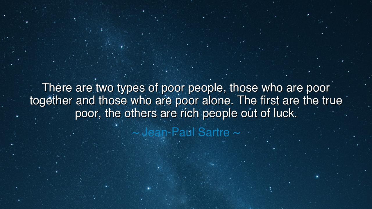 There are two types of poor people, those who are poor together