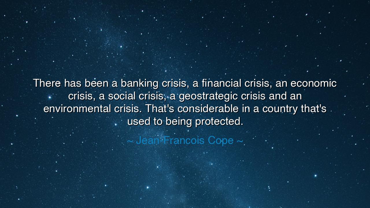 There has been a banking crisis, a financial crisis, an economic