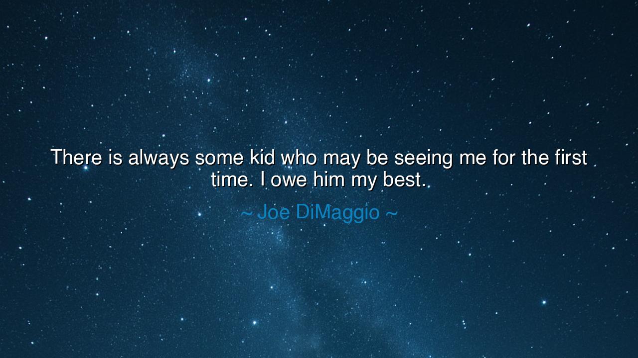 There is always some kid who may be seeing me for the first time.