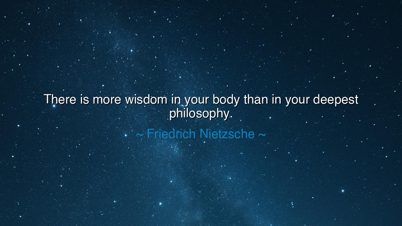 There is more wisdom in your body than in your deepest