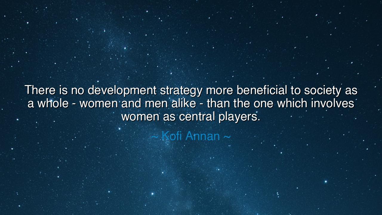There is no development strategy more beneficial to society as a