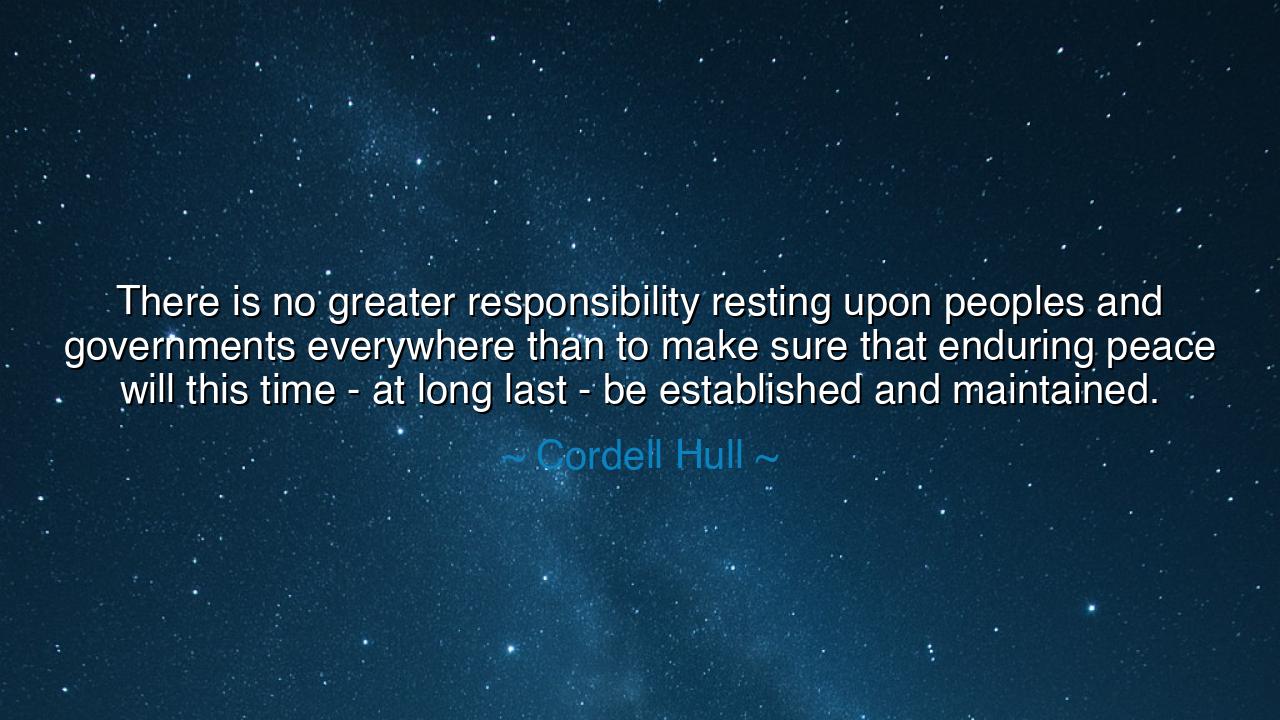 There is no greater responsibility resting upon peoples and