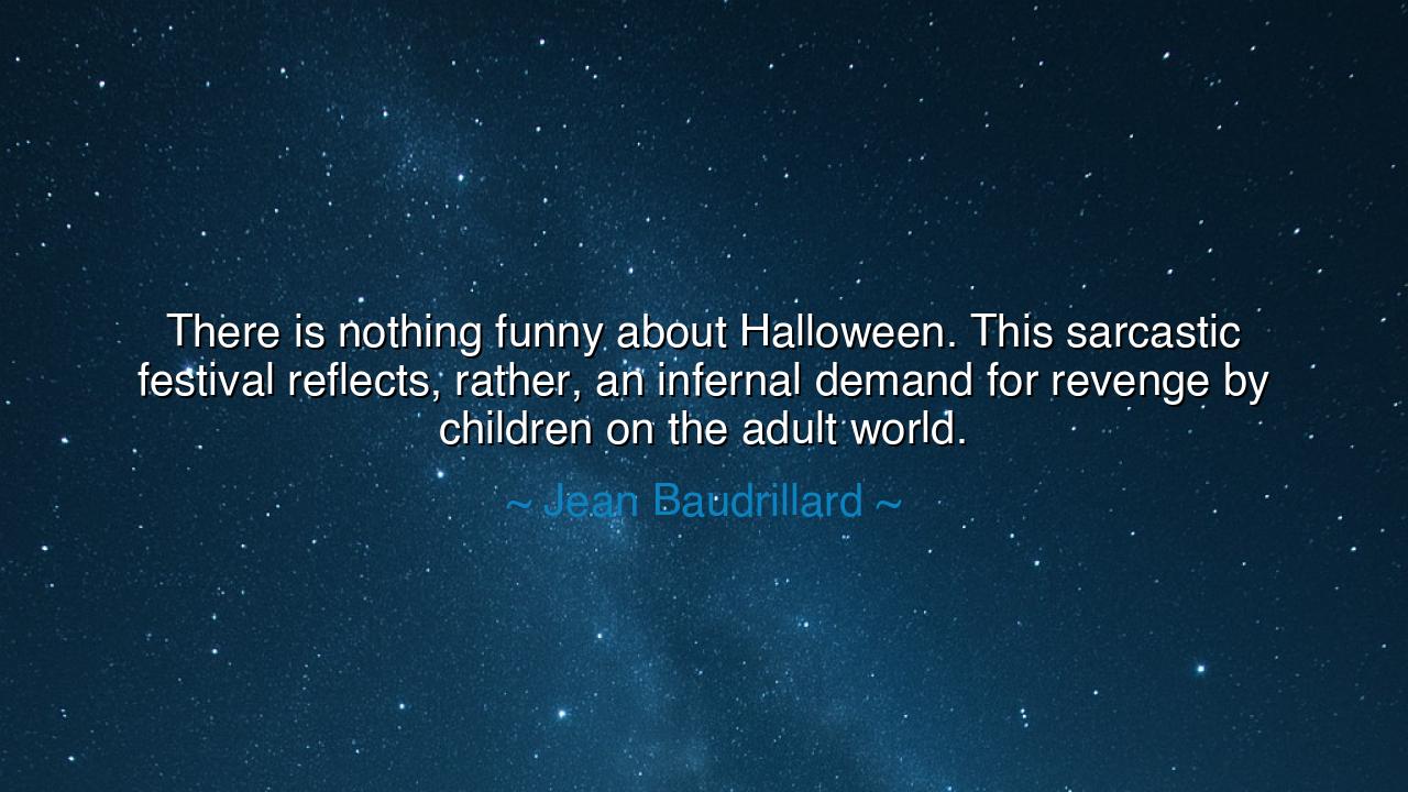 There is nothing funny about Halloween. This sarcastic festival