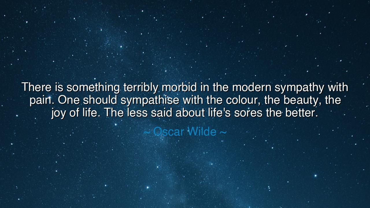 There is something terribly morbid in the modern sympathy with