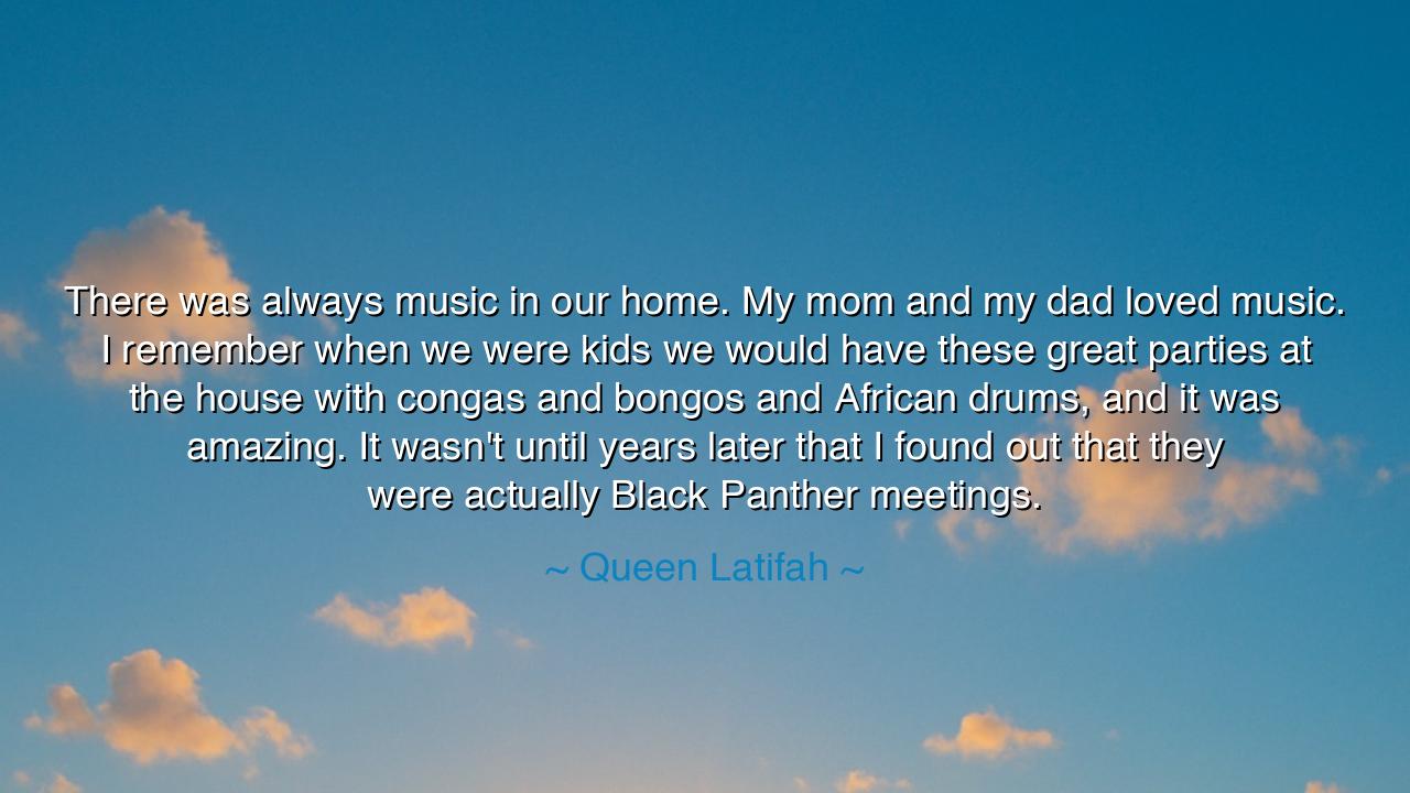 There was always music in our home. My mom and my dad loved