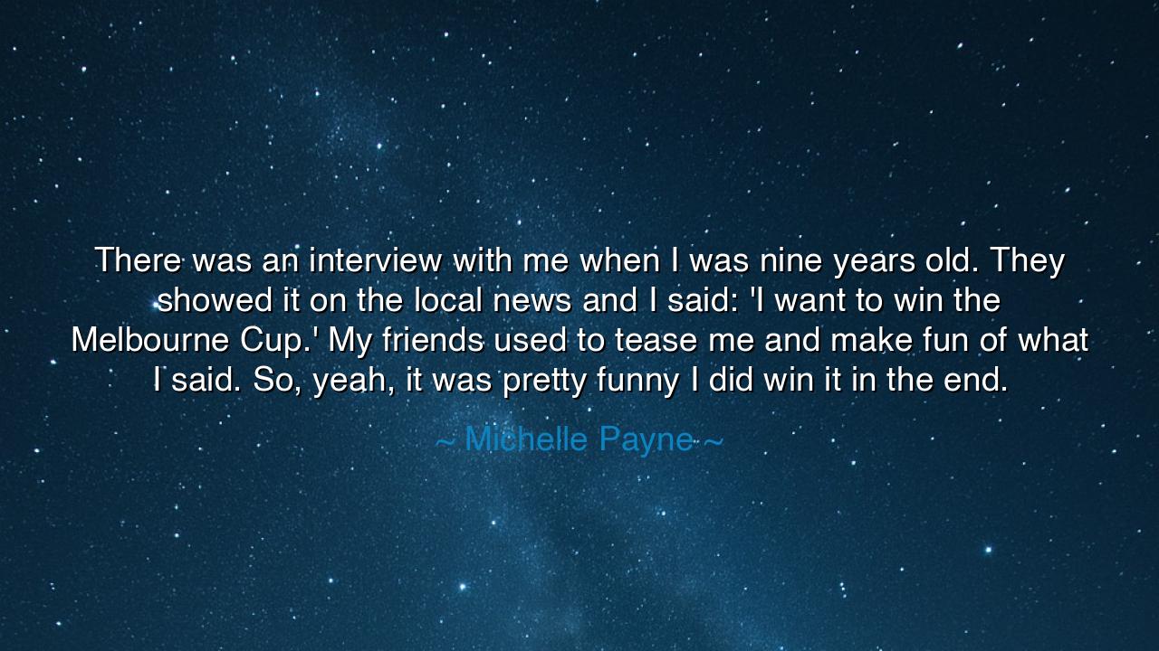 There was an interview with me when I was nine years old. They