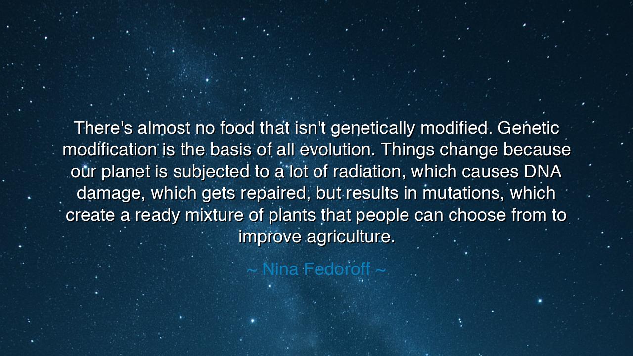 There's almost no food that isn't genetically modified. Genetic