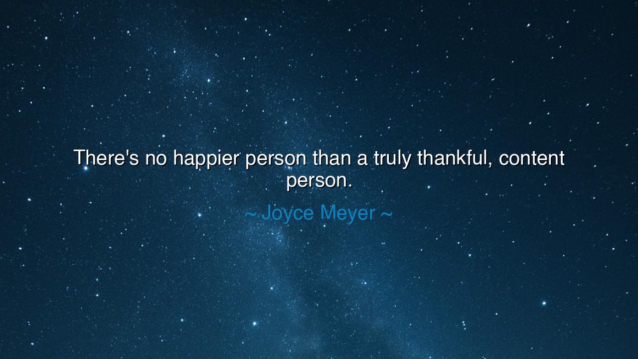 There's no happier person than a truly thankful, content person.