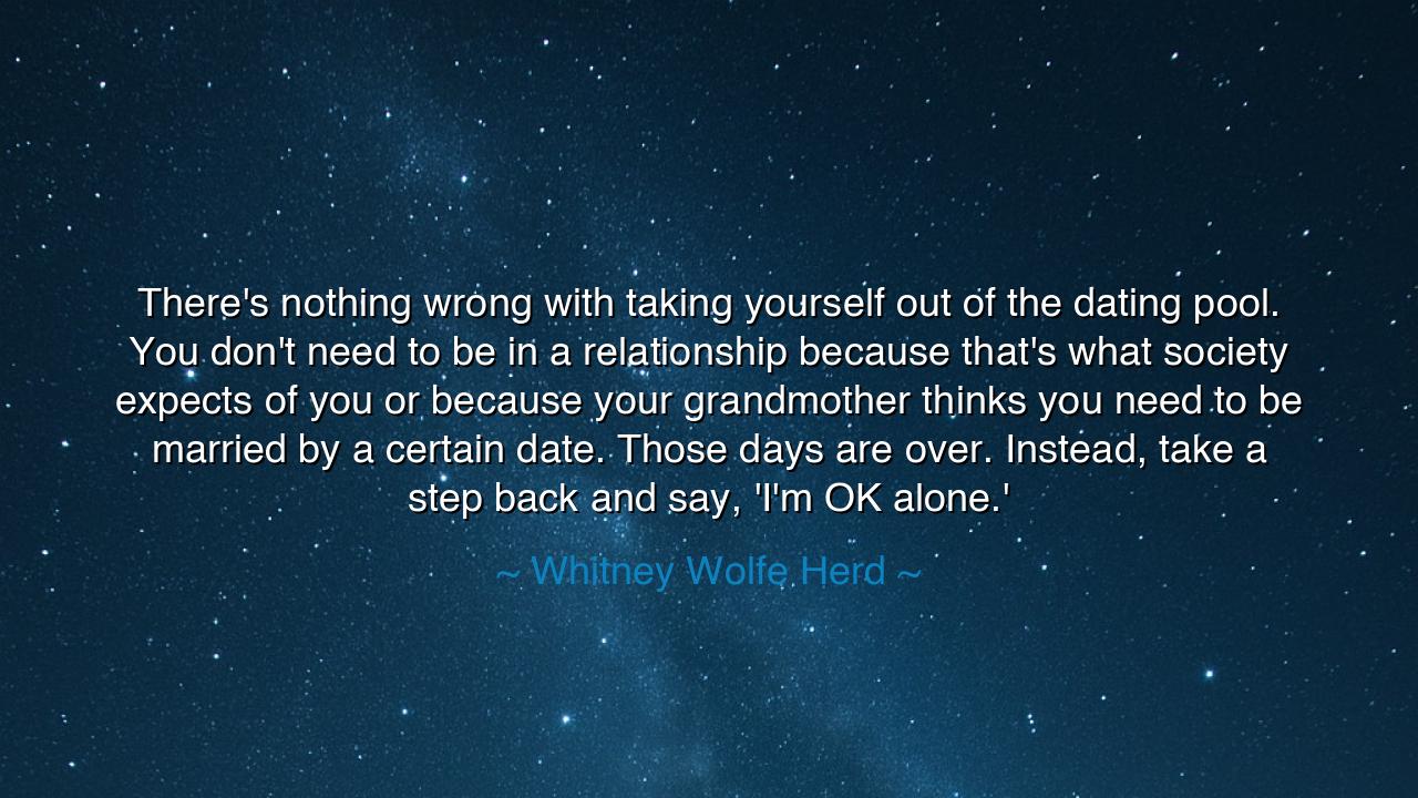 There's nothing wrong with taking yourself out of the dating