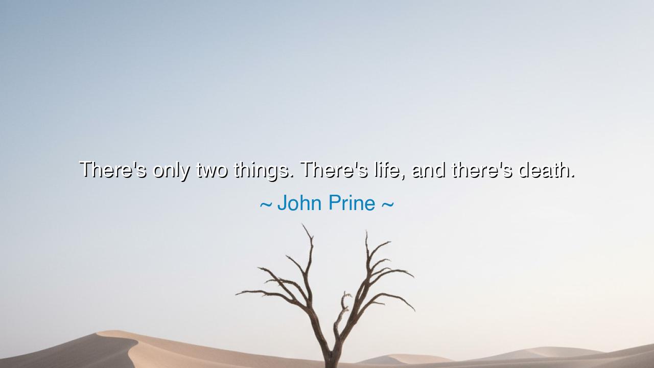 There's only two things. There's life, and there's death.