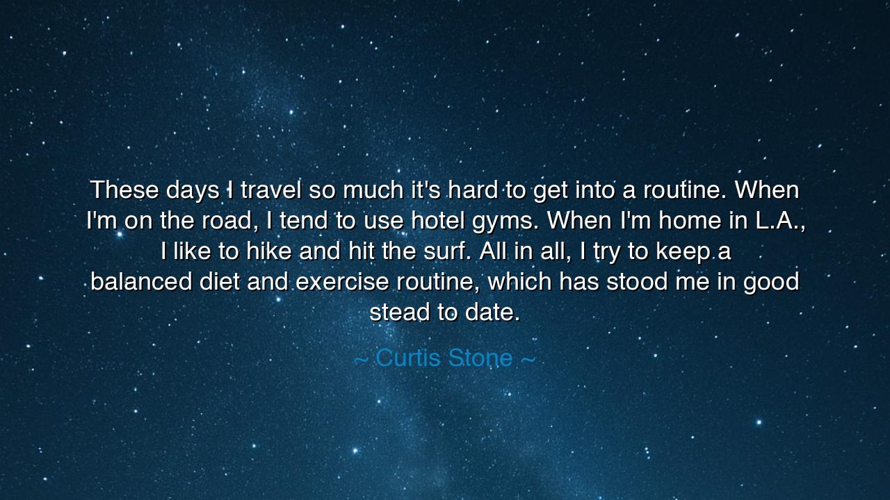 These days I travel so much it's hard to get into a routine. When