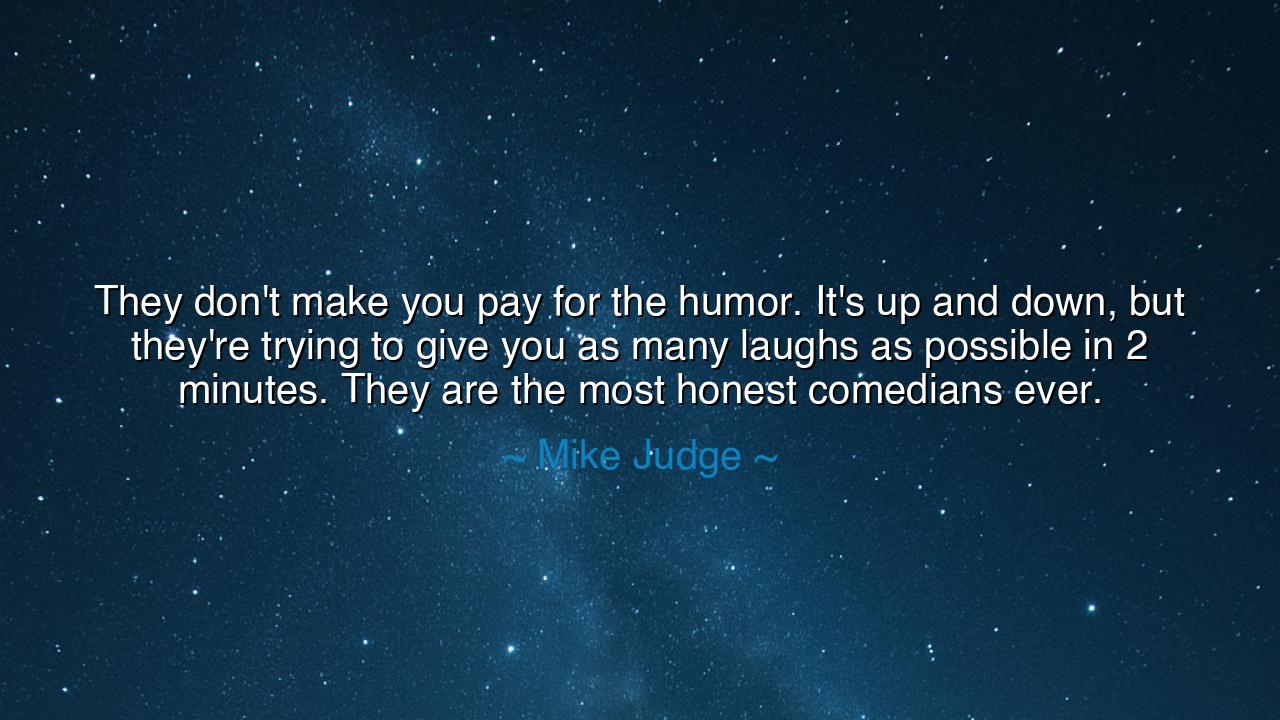 They don't make you pay for the humor. It's up and down, but