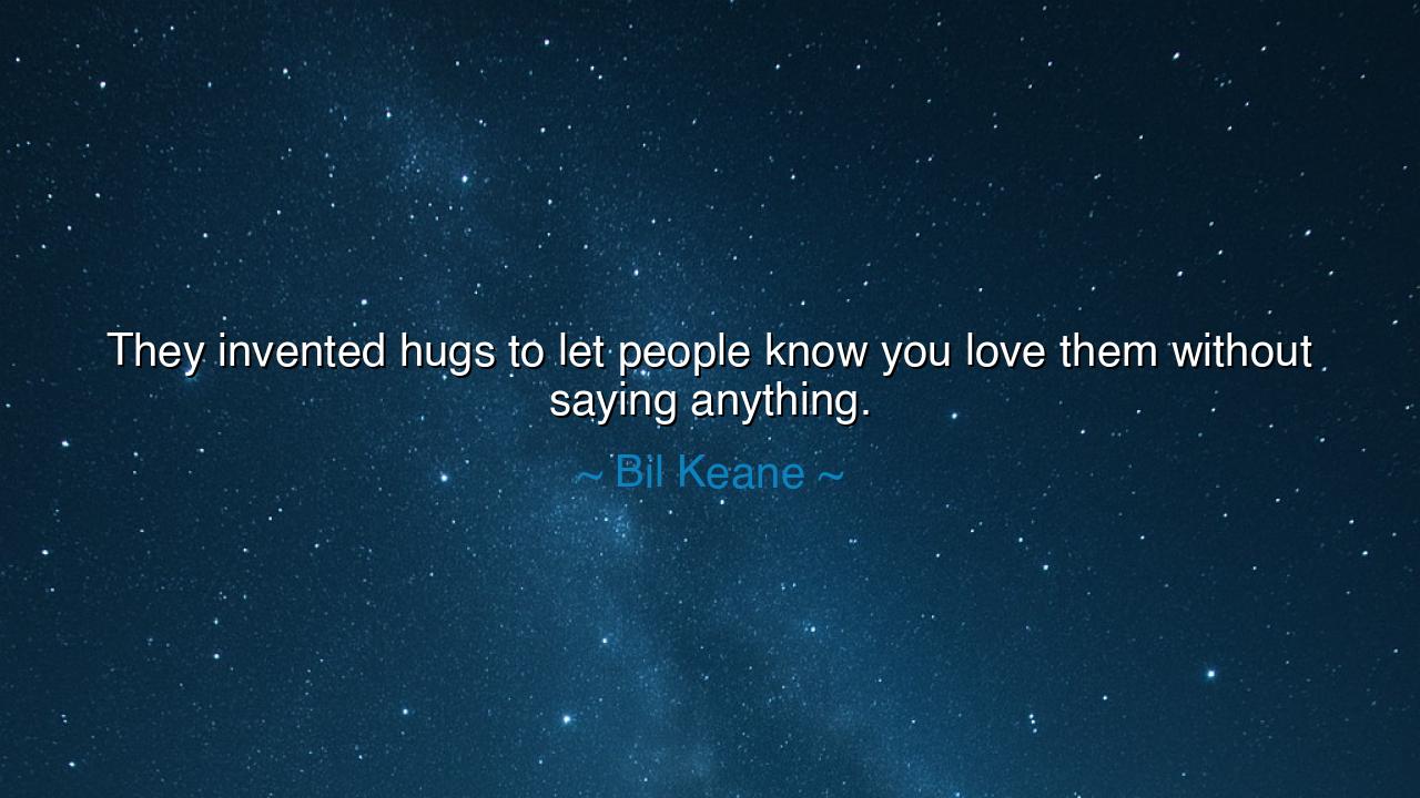 They invented hugs to let people know you love them without