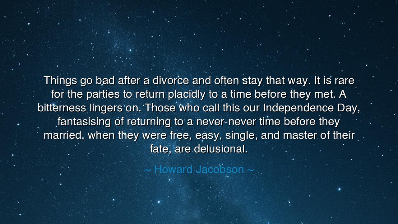 Things go bad after a divorce and often stay that way. It is rare