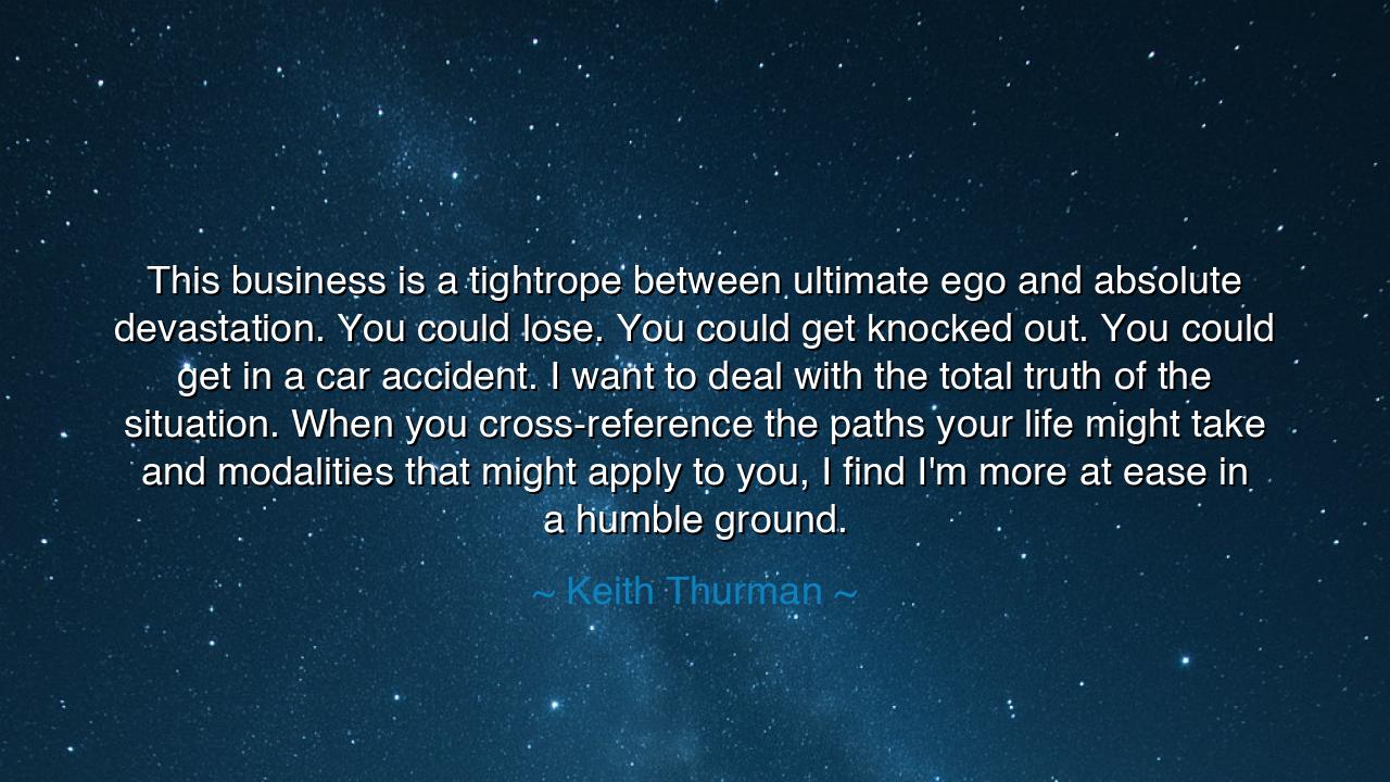 This business is a tightrope between ultimate ego and absolute