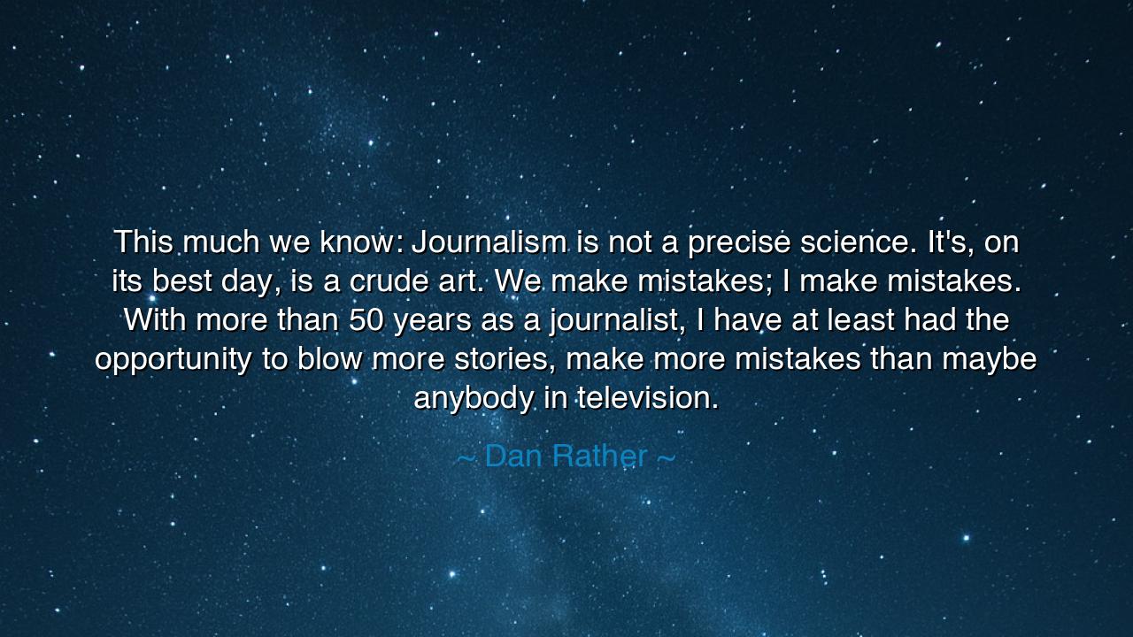 This much we know: Journalism is not a precise science. It's, on