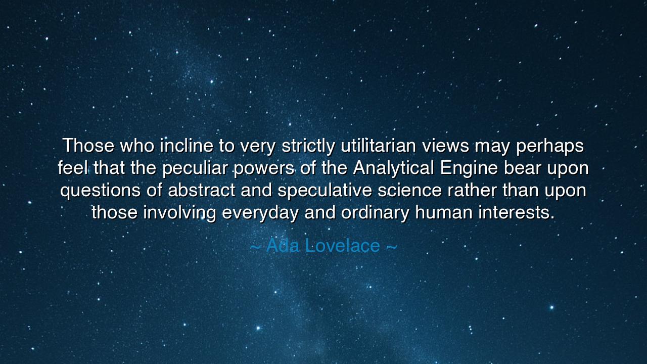 Those who incline to very strictly utilitarian views may perhaps