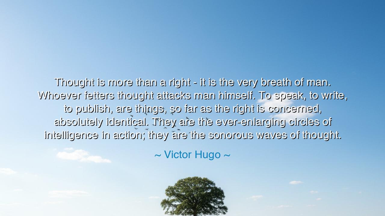 Thought is more than a right - it is the very breath of man.