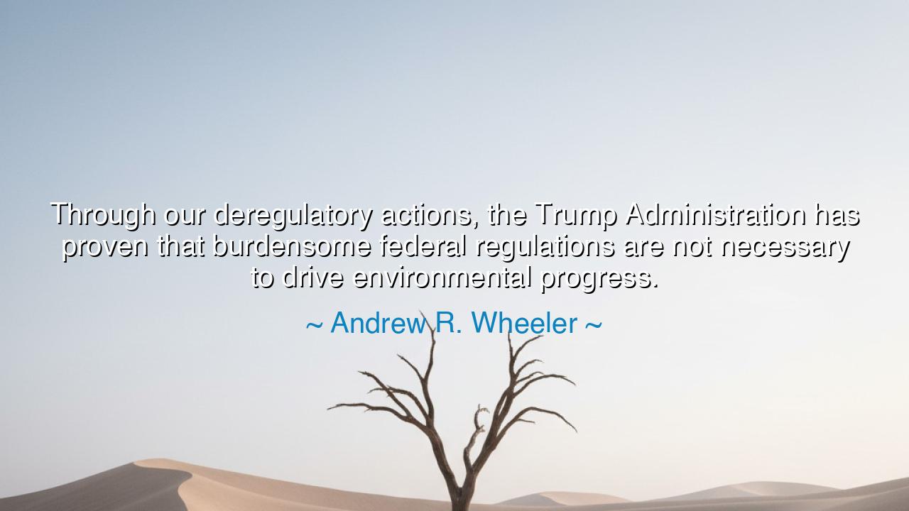 Through our deregulatory actions, the Trump Administration has