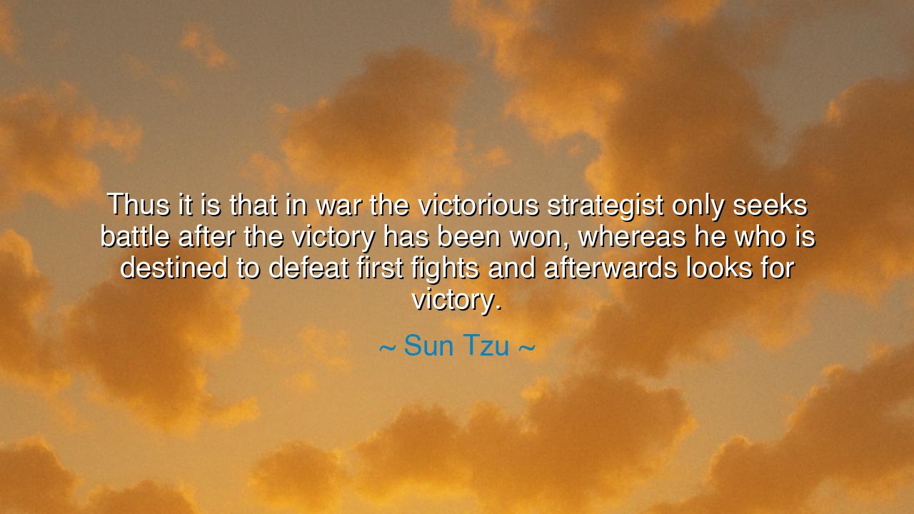 Thus it is that in war the victorious strategist only seeks
