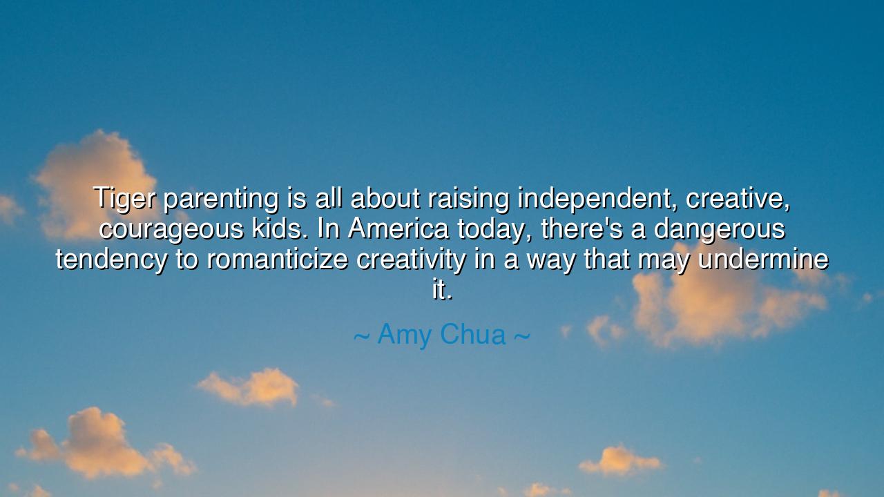 Tiger parenting is all about raising independent, creative