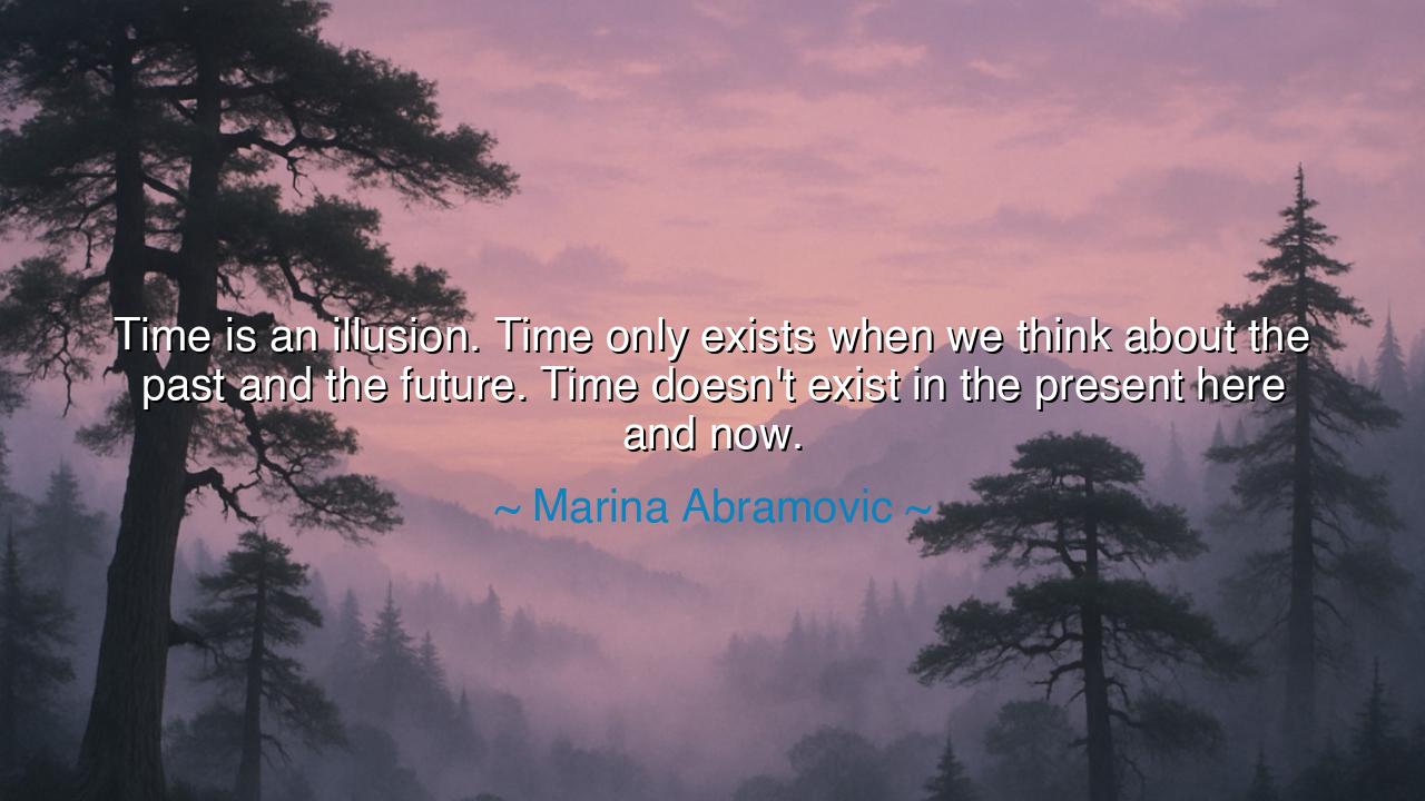 Time is an illusion. Time only exists when we think about the