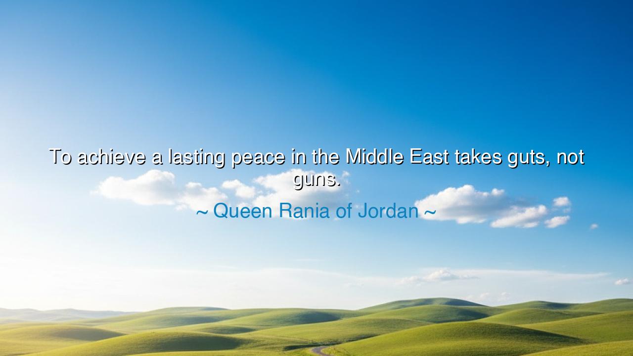 To achieve a lasting peace in the Middle East takes guts, not