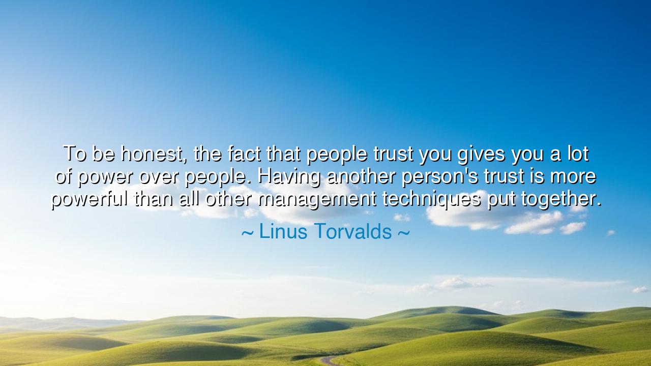 To be honest, the fact that people trust you gives you a lot of