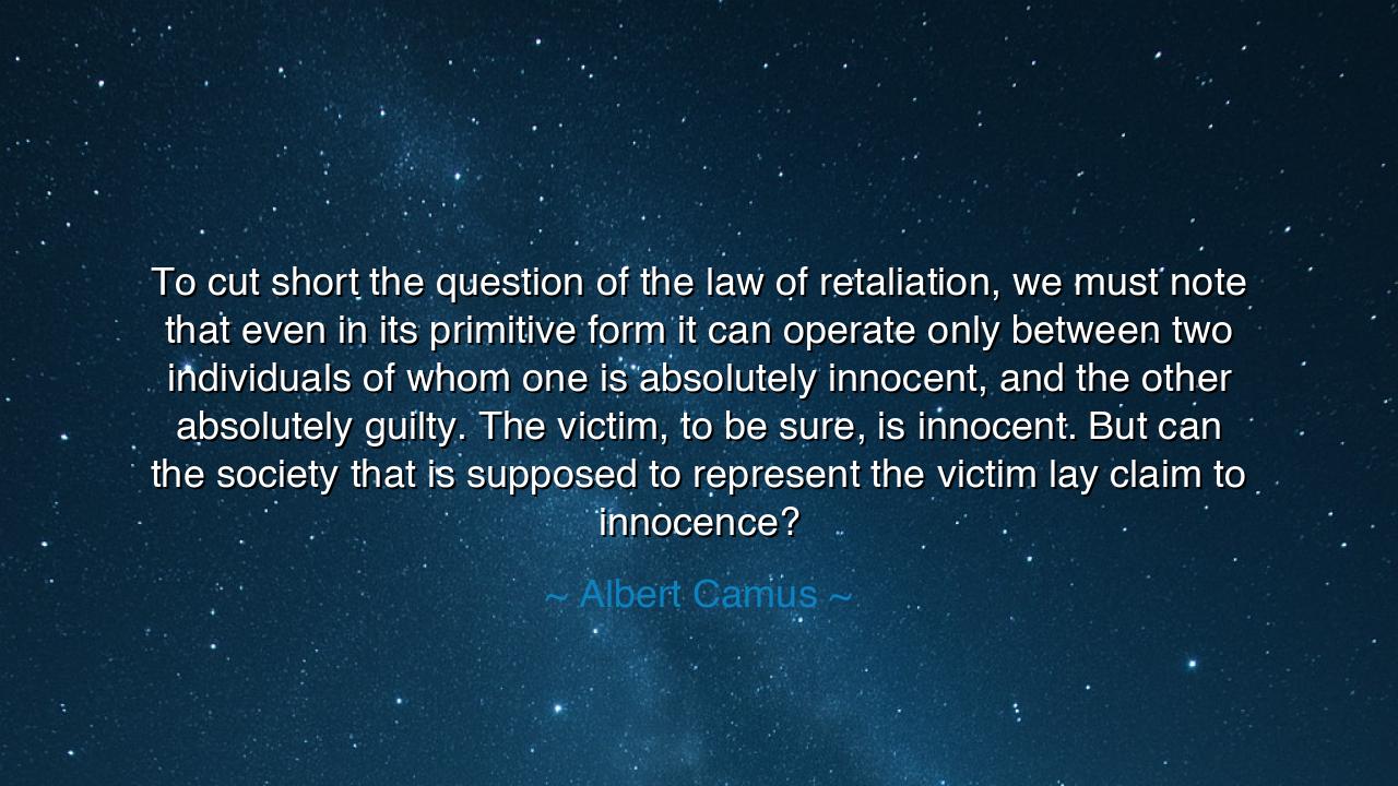 To cut short the question of the law of retaliation, we must note
