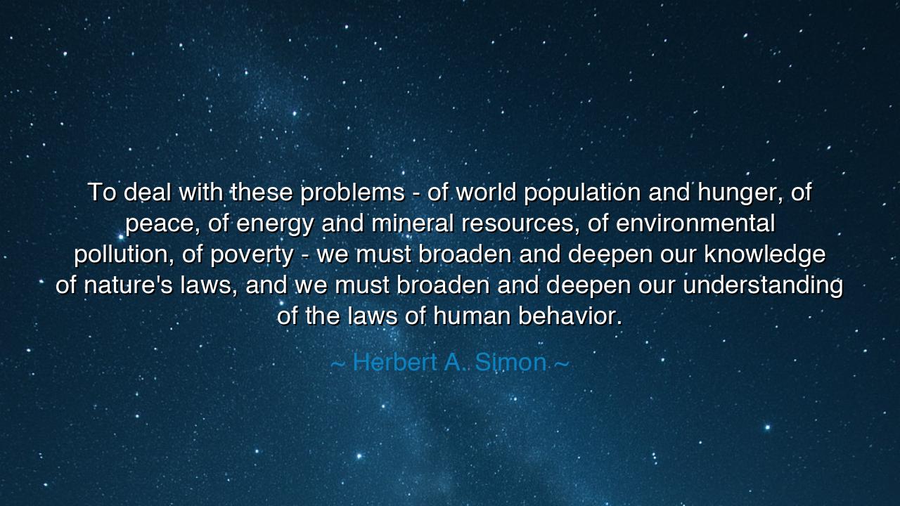To deal with these problems - of world population and hunger, of
