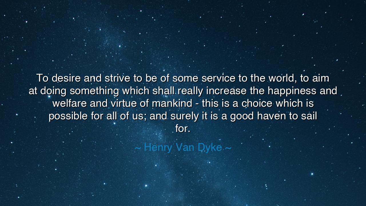To desire and strive to be of some service to the world, to aim