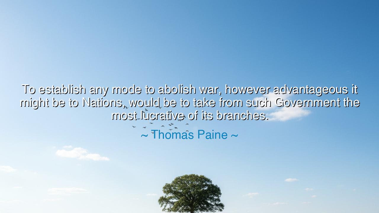 To establish any mode to abolish war, however advantageous it