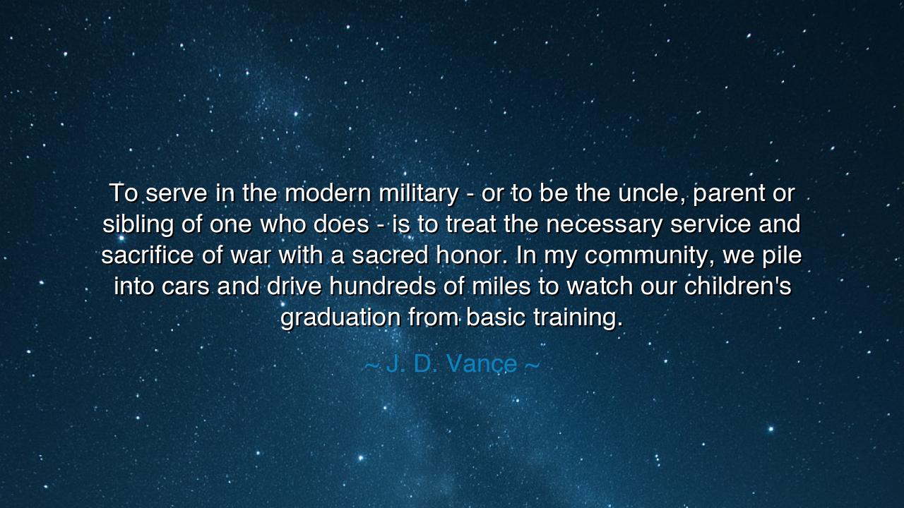 To serve in the modern military - or to be the uncle, parent or