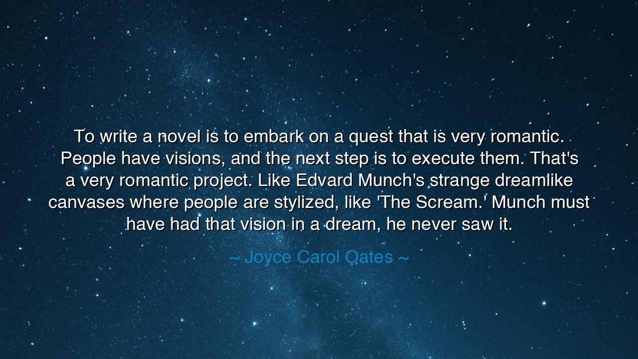 To write a novel is to embark on a quest that is very romantic.