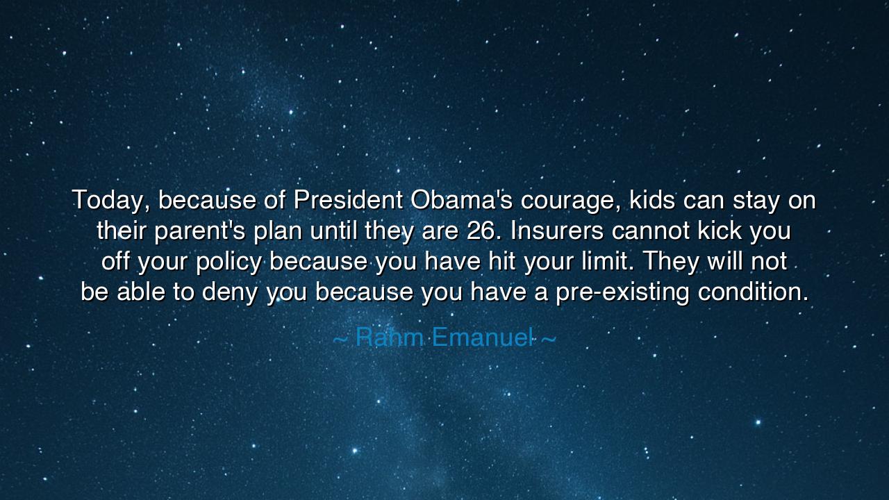 Today, because of President Obama's courage, kids can stay on
