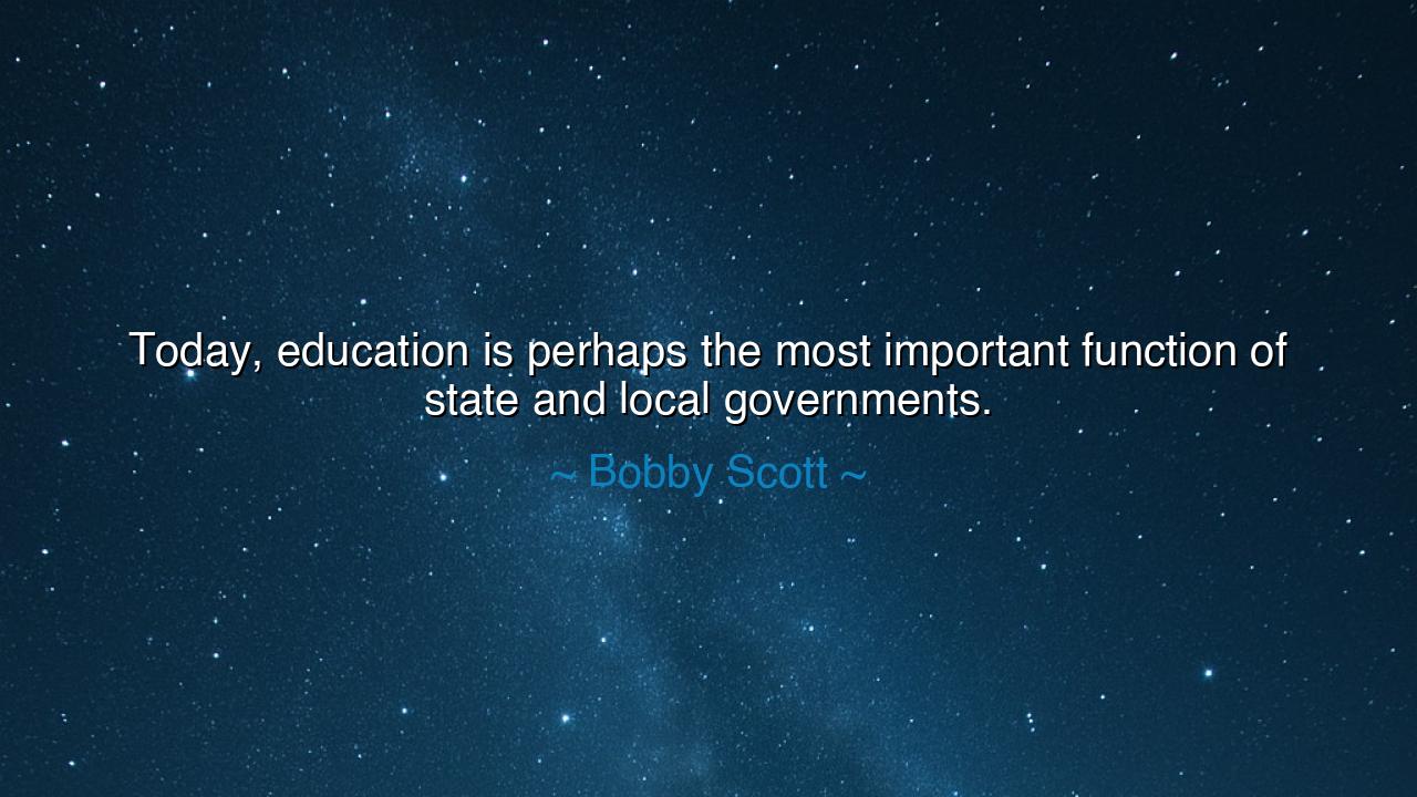 Today, education is perhaps the most important function of state