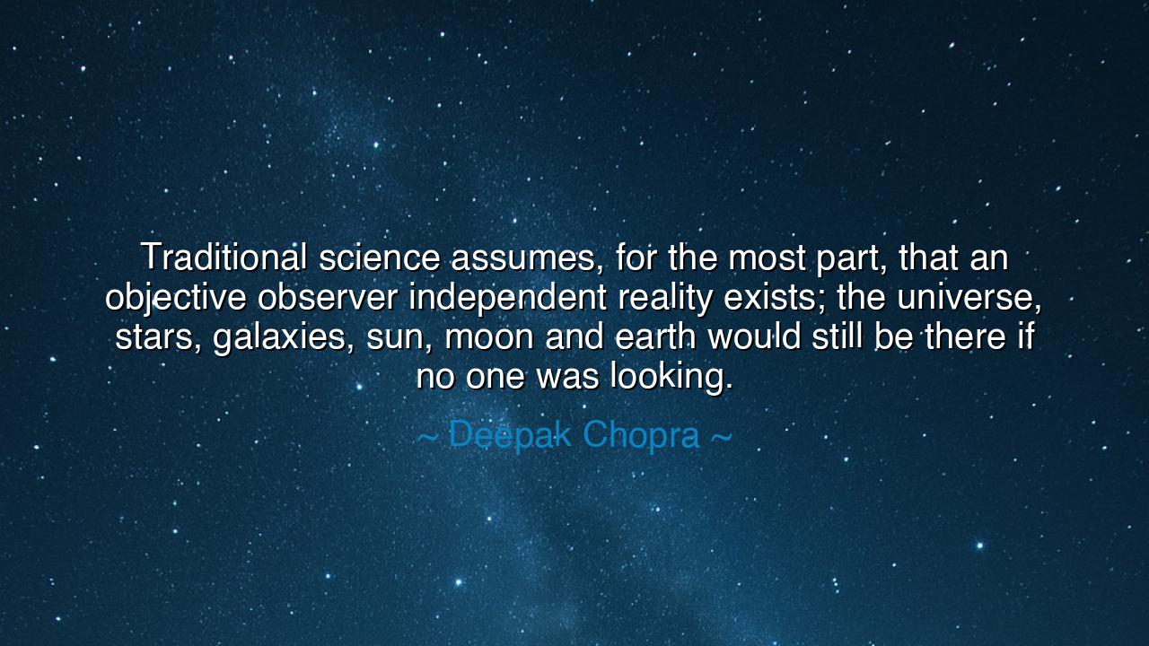 Traditional science assumes, for the most part, that an objective
