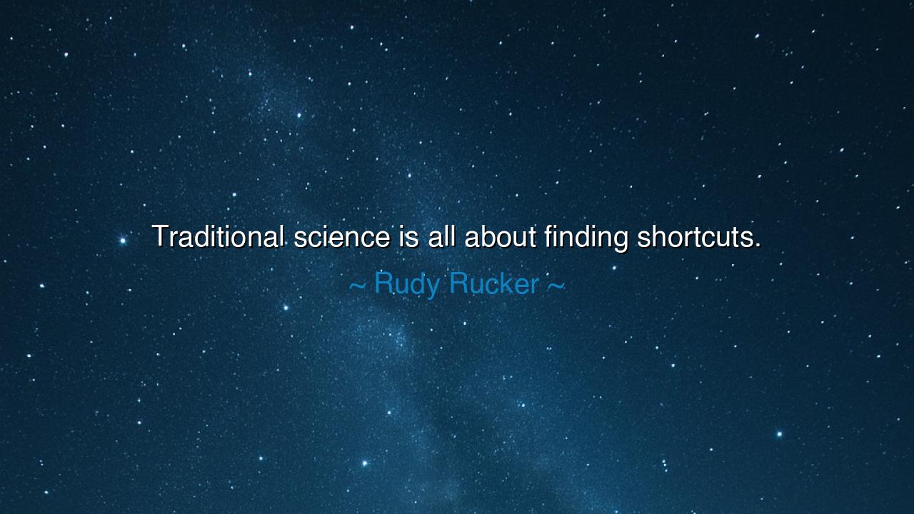 Traditional science is all about finding shortcuts.