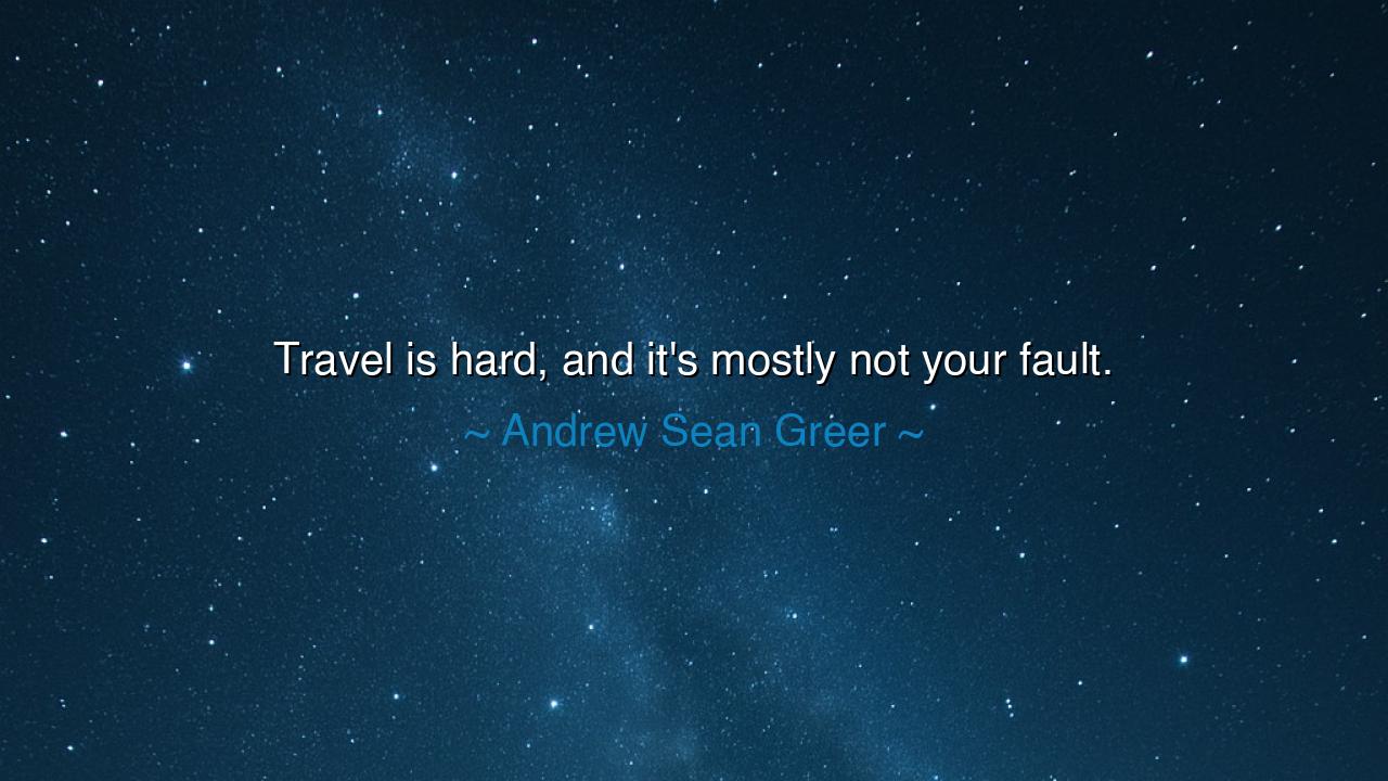 Travel is hard, and it's mostly not your fault.