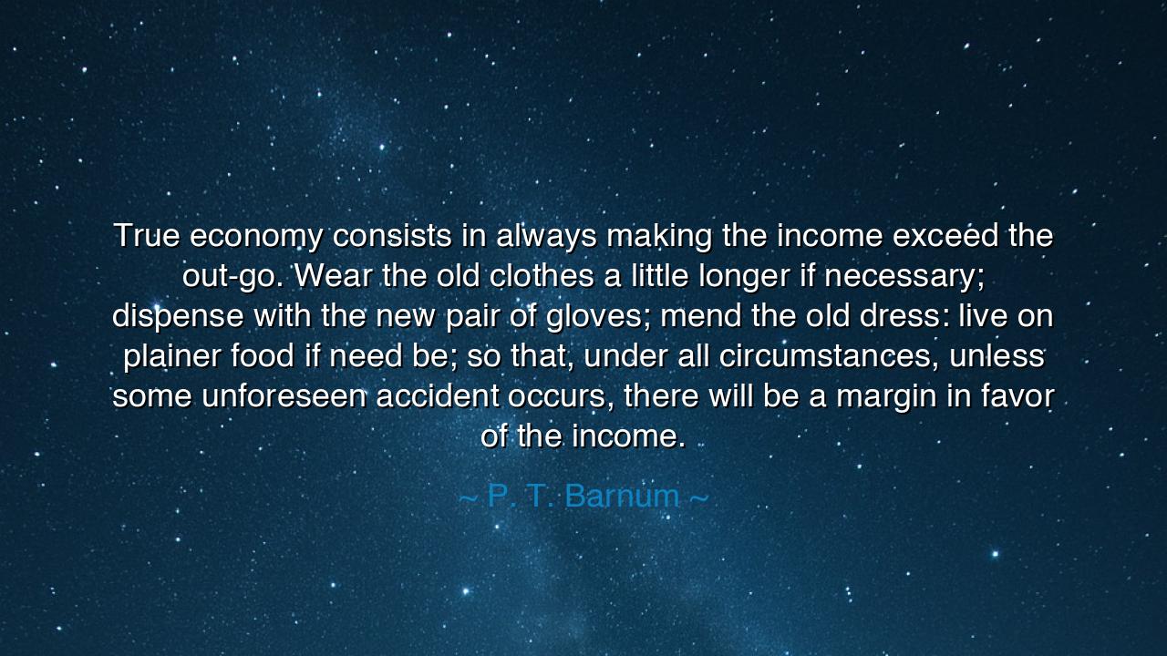 True economy consists in always making the income exceed the