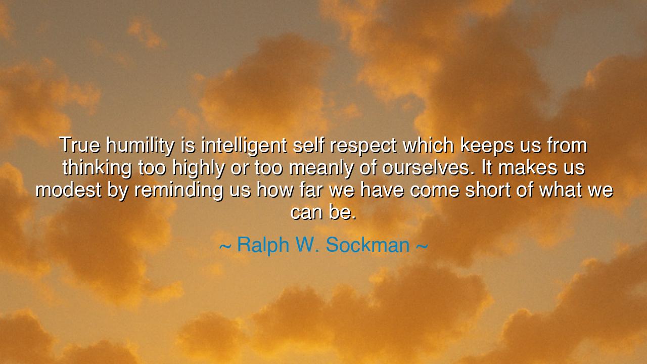 True humility is intelligent self respect which keeps us from