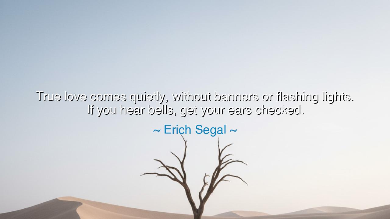 True love comes quietly, without banners or flashing lights. If