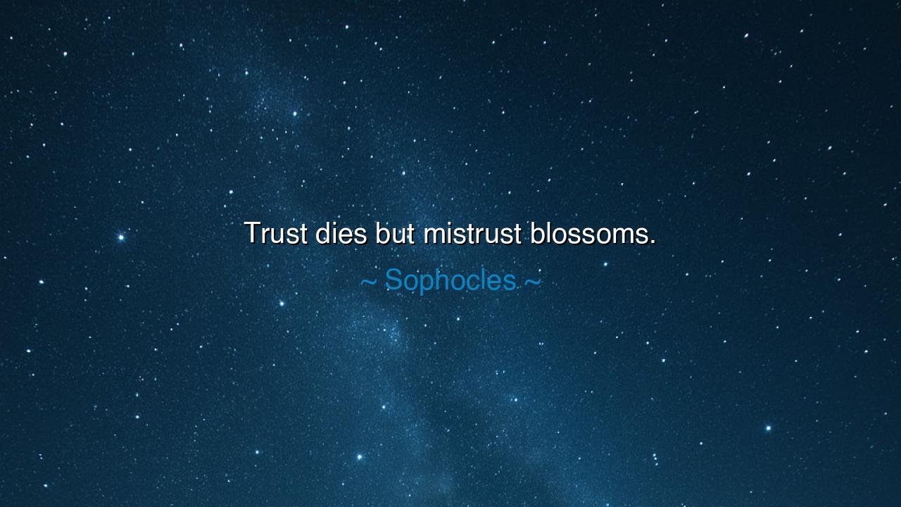 Trust dies but mistrust blossoms.