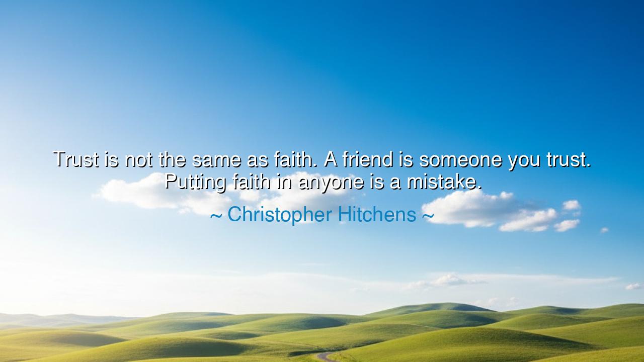 Trust is not the same as faith. A friend is someone you trust.