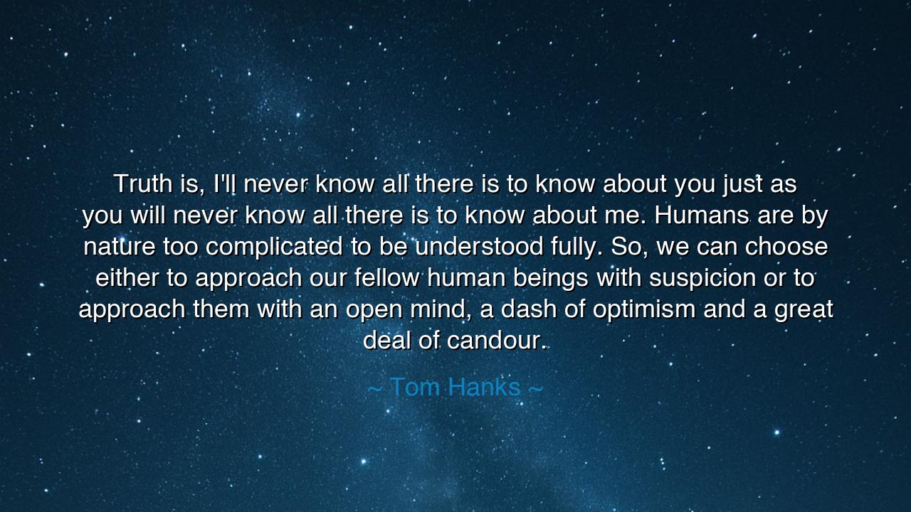 Truth is, I'll never know all there is to know about you just as