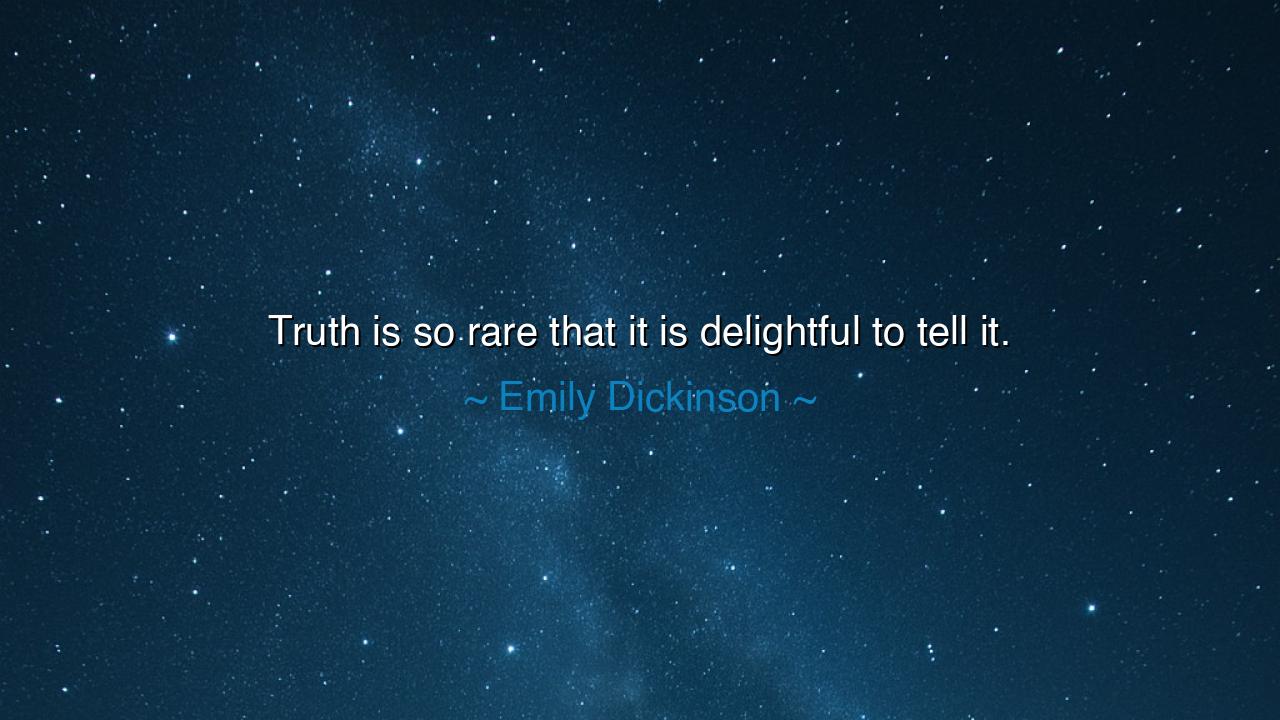 Truth is so rare that it is delightful to tell it.
