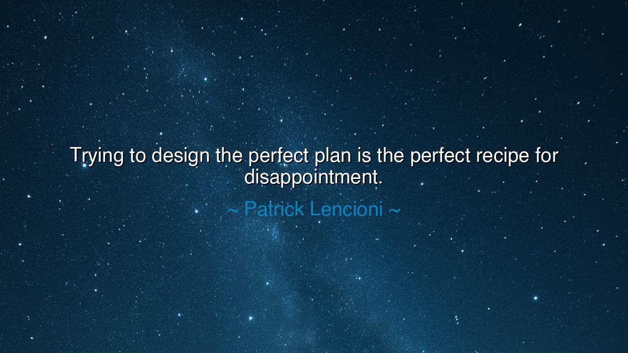 Trying to design the perfect plan is the perfect recipe for